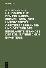 E-Book (pdf) Handbuch für den Einjährig-Freiwilligen, den Unteroffizier, Offiziersaspiranten und Offizier des Beurlaubtenstandes der kgl. bayerischen Infanterie von 