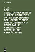 E-Book (pdf) Der Telegraphenbetrieb in Kabelleitungen unter besonderer Berücksichtigung der in der Reichs-Telegraphenverwaltung bestehenden Verhältnisse von E. Müller