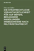 PDF Die strafrechtliche Verantwortlichkeit für auf Befehl begangene Handlungen insbesondere nach Militärstrafrecht von Fritz van Calker