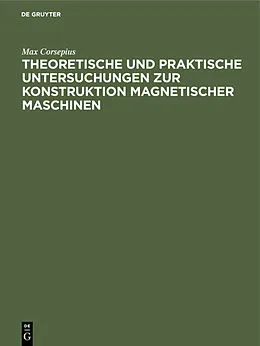 PDF Theoretische und praktische Untersuchungen zur Konstruktion Magnetischer Maschinen von Max Corsepius