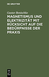 E-Book (pdf) Magnetismus und Elektrizität mit Rücksicht auf die Bedürfnisse der Praxis von Gustav Benischke