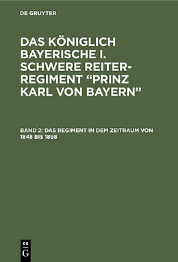 Fester Einband Das königlich Bayerische I. Schwere Reiter-Regiment Prinz Karl von Bayern / Das Regiment in dem Zeitraum von 1848 bis 1898 von 