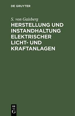 PDF Herstellung und Instandhaltung elektrischer Licht- und Kraftanlagen von S. von Gaisberg