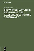 E-Book (pdf) Die wirtschaftliche Bedeutung des Wassergases für die Gegenwart von Franz Schäfer