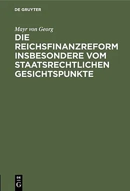 E-Book (pdf) Die Reichsfinanzreform insbesondere vom staatsrechtlichen Gesichtspunkte von Mayr von Georg