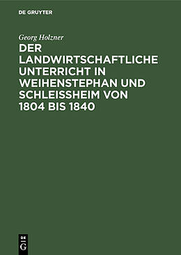 Fester Einband Der landwirtschaftliche Unterricht in Weihenstephan und Schleißheim von 1804 bis 1840 von Georg Holzner