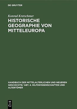 E-Book (pdf) Handbuch der mittelalterlichen und neueren Geschichte. Hilfswissenschaften und Altertümer / Historische Geographie von Mitteleuropa von Konrad Kretschmer