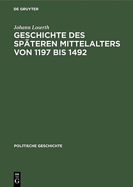 E-Book (pdf) Handbuch der mittelalterlichen und neueren Geschichte. Politische Geschichte / Geschichte des späteren Mittelalters von 1197 bis 1492 von Johann Loserth