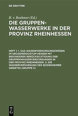 E-Book (pdf) 1. Das Wasserversorgungswesen im Großherzogtum Hessen mit besonderer Berücksichtigung der Gruppenwasserversorgungen in der Provinz Rheinhessen. 2. Die Wasserversorgung des Bodenheimer Gebietes (Gruppe II) von B. Boehmer
