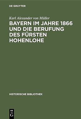Fester Einband Bayern im Jahre 1866 und die Berufung des Fürsten Hohenlohe von Karl Alexander von Müller