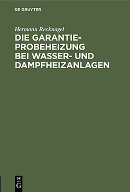 Fester Einband Die Garantie-Probeheizung bei Wasser- und Dampfheizanlagen von Hermann Recknagel