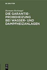 E-Book (pdf) Die Garantie-Probeheizung bei Wasser- und Dampfheizanlagen von Hermann Recknagel