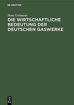 E-Book (pdf) Die wirtschaftliche Bedeutung der deutschen Gaswerke von Hans Geitmann