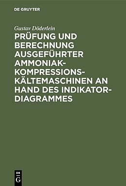 E-Book (pdf) Prüfung und Berechnung ausgeführter Ammoniak-Kompressions-Kältemaschinen an Hand des Indikator-Diagrammes von Gustav Döderlein