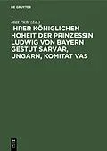 E-Book (pdf) Ihrer Königlichen Hoheit der Prinzessin Ludwig von Bayern Gestüt Sárvár, Ungarn, Komitat Vas von 