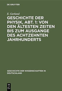 E-Book (pdf) Geschichte der Physik, Abt. 1: Von den ältesten Zeiten bis zum Ausgange des achtzehnten Jahrhunderts von E. Gerland