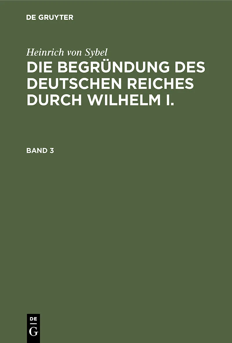 Die Begründung des Deutschen Reiches durch Wilhelm I.. Band 3