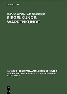Fester Einband Handbuch der mittelalterlichen und neueren Geschichte. Hilfswissenschaften und Altertümer / Siegelkunde. Wappenkunde von Wilhelm Ewald, Felix Hauptmann