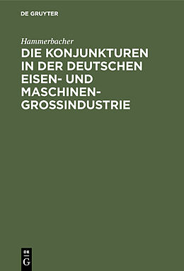 Fester Einband Die Konjunkturen in der deutschen Eisen- und Maschinen-Großindustrie von Hammerbacher