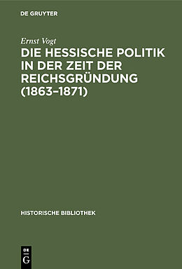 Fester Einband Die hessische Politik in der Zeit der Reichsgründung (18631871) von Ernst Vogt