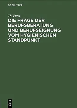 E-Book (pdf) Die Frage der Berufsberatung und Berufseignung vom hygienischen Standpunkt von Th. Fürst