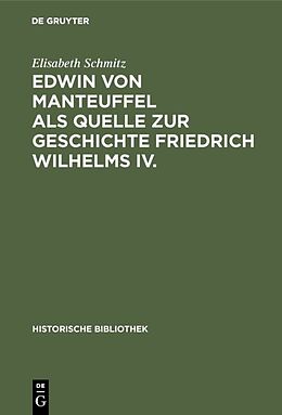 Fester Einband Edwin von Manteuffel als Quelle zur Geschichte Friedrich Wilhelms IV. von Elisabeth Schmitz