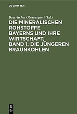 E-Book (pdf) Die mineralischen Rohstoffe Bayerns und ihre Wirtschaft, Band 1. Die jüngeren Braunkohlen von 