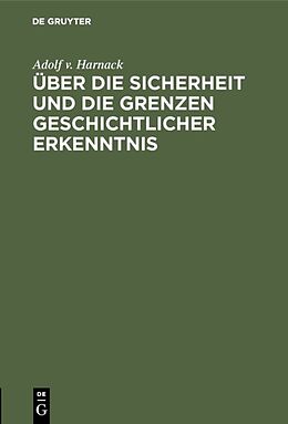 E-Book (pdf) Über die Sicherheit und die Grenzen geschichtlicher Erkenntnis von Adolf v. Harnack