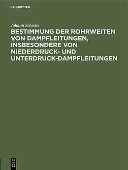 E-Book (pdf) Bestimmung der Rohrweiten von Dampfleitungen, insbesondere von Niederdruck- und Unterdruck-Dampfleitungen von Johann Schmitz