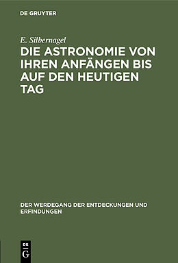 Fester Einband Die Astronomie von ihren Anfängen bis auf den heutigen Tag von E. Silbernagel