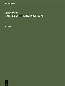 E-Book (pdf) Die Glasfabrikation. Band 1 von Robert Dralle