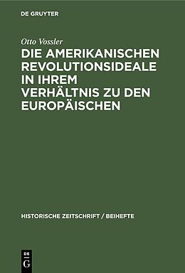 E-Book (pdf) Die amerikanischen Revolutionsideale in ihrem Verhältnis zu den europäischen von Otto Vossler