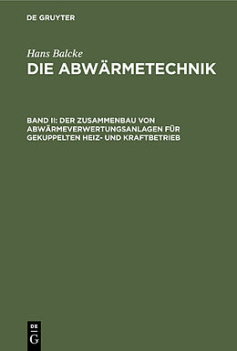 E-Book (pdf) Hans Balcke: Die Abwärmetechnik / Der Zusammenbau von Abwärmeverwertungsanlagen für gekuppelten Heiz- und Kraftbetrieb von Hans Balcke