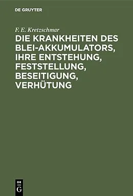 PDF Die Krankheiten des Blei-Akkumulators, ihre Entstehung, Feststellung, Beseitigung, Verhütung von F. E. Kretzschmar
