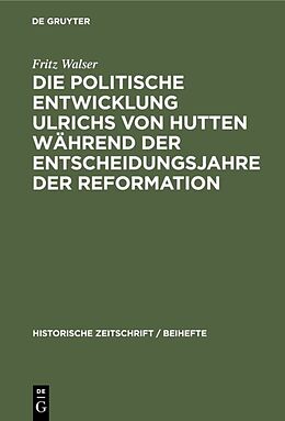 Fester Einband Die politische Entwicklung Ulrichs von Hutten während der Entscheidungsjahre der Reformation von Fritz Walser