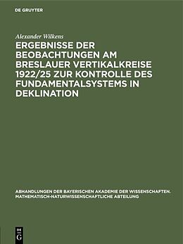 Fester Einband Ergebnisse der Beobachtungen am Breslauer Vertikalkreise 1922/25 zur Kontrolle des Fundamentalsystems in Deklination von Alexander Wilkens