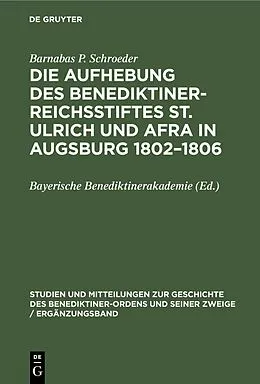 E-Book (pdf) Die Aufhebung des Benediktiner-Reichsstiftes St. Ulrich und Afra in Augsburg 18021806 von Barnabas P. Schroeder