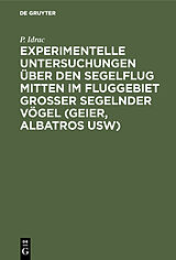E-Book (pdf) Experimentelle Untersuchungen über den Segelflug mitten im Fluggebiet grosser segelnder Vögel (Geier, Albatros usw) von P. Idrac