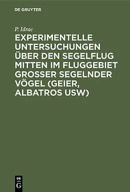 E-Book (pdf) Experimentelle Untersuchungen über den Segelflug mitten im Fluggebiet grosser segelnder Vögel (Geier, Albatros usw) von P. Idrac