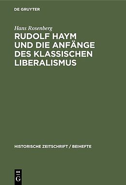 Fester Einband Rudolf Haym und die Anfänge des klassischen Liberalismus von Hans Rosenberg