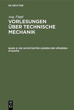 E-Book (pdf) Aug. Föppl: Vorlesungen über Technische Mechanik / Die wichtigsten Lehren der höheren Dynamik von Aug. Föppl