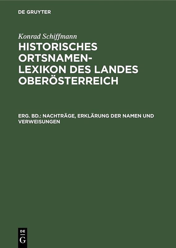 Konrad Schiffmann: Historisches Ortsnamen-Lexikon des Landes Oberösterreich / Nachträge, Erklärung der Namen und Verweisungen