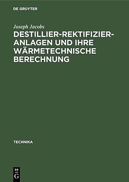 Fester Einband Destillier-Rektifizier-Anlagen und ihre wärmetechnische Berechnung von Joseph Jacobs