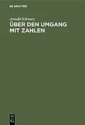 E-Book (pdf) Über den Umgang mit Zahlen von Arnold Schwarz