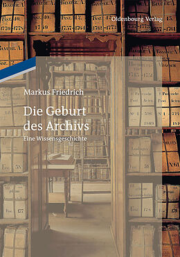 E-Book (pdf) Die Geburt des Archivs von Markus Friedrich