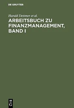E-Book (pdf) Arbeitsbuch zu Finanzmanagement, Band I von Harald Dettmer, Thomas Hausmann, Ludwig Himstedt