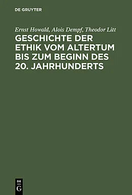 E-Book (pdf) Geschichte der Ethik vom Altertum bis zum Beginn des 20. Jahrhunderts von Ernst Howald, Alois Dempf, Theodor Litt
