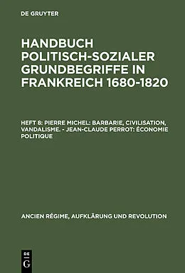 E-Book (pdf) Handbuch politisch-sozialer Grundbegriffe in Frankreich 1680-1820 / Pierre Michel: Barbarie, Civilisation, Vandalisme.  Jean-Claude Perrot: Économie politique von Pierre Michel, Jean-Claude Perrot