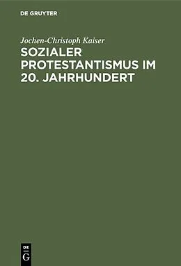 PDF Sozialer Protestantismus im 20. Jahrhundert von Jochen-Christoph Kaiser