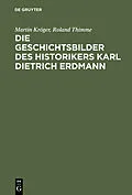 E-Book (pdf) Die Geschichtsbilder des Historikers Karl Dietrich Erdmann von Martin Kröger, Roland Thimme